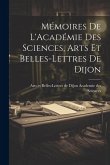 Mémoires de L'Académie Des Sciences, Arts Et Belles-Lettres de Dijon