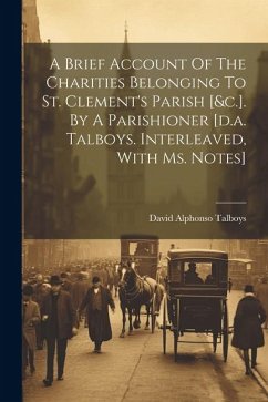 A Brief Account Of The Charities Belonging To St. Clement's Parish [&c.]. By A Parishioner [d.a. Talboys. Interleaved, With Ms. Notes] - Talboys, David Alphonso