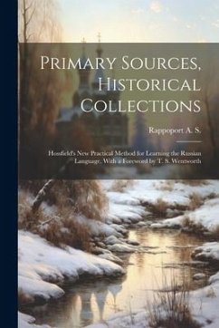 Primary Sources, Historical Collections: Hossfield's New Practical Method for Learning the Russian Language, With a Foreword by T. S. Wentworth - A. S., Rappoport