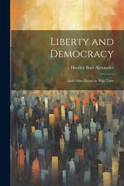 Liberty and Democracy: And Other Essays in War-time - Alexander, Hartley Burr