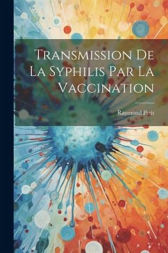 Transmission de la syphilis par la vaccination - Petit, Raymond