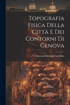 Topografia Fisica della Città e dei Contorni di Genova - Canobbio, Giovanni Battista