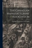 The Canadian Manufacturers' Association [microform]