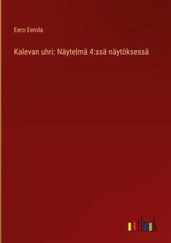 Kalevan uhri: Näytelmä 4:ssä näytöksessä - Eerola, Eero