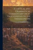 A Critical and Grammatical Commentary on St. Paul's Epistles to the Thessalonians [Microform]: With