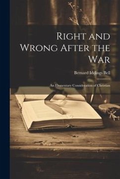Right and Wrong After the War: An Elementary Consideration of Christian - Bell, Bernard Iddings
