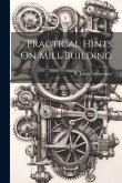 Practical Hints On Mill Building