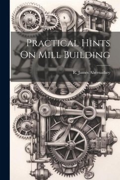 Practical Hints On Mill Building - James, Abernathey R.