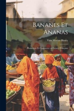 Bananes et Ananas: Production et Commerce en Guinée Française - Henry, Yves Marius