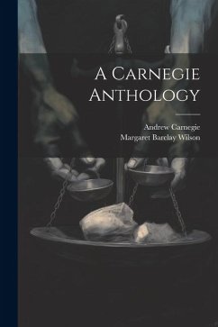 A Carnegie Anthology - Carnegie, Andrew; Wilson, Margaret Barclay