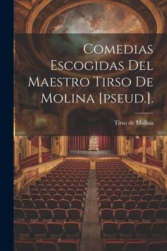 Comedias Escogidas Del Maestro Tirso De Molina [pseud.]. - Molina, Tirso De