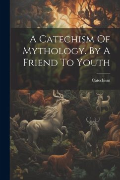 A Catechism Of Mythology. By A Friend To Youth