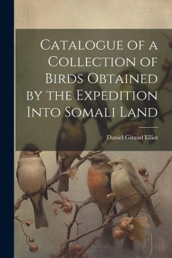 Catalogue of a Collection of Birds Obtained by the Expedition Into Somali Land - Giraud, Elliot Daniel