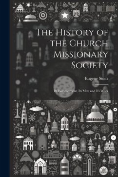 The History of the Church Missionary Society: Its Environment, Its men and Its Work - Stock, Eugene