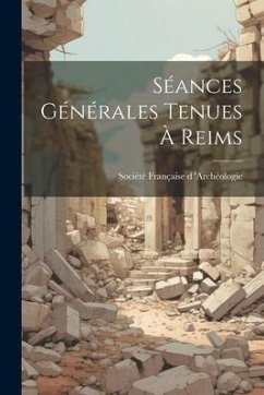 Séances Générales tenues à Reims - Française D. 'Archéologie, Société