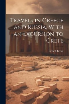 Travels in Greece and Russia, With an Excursion to Crete - Bayard, Taylor