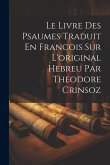 Le Livre Des Psaumes Traduit En Francois Sur L'original Hebreu Par Theodore Crinsoz