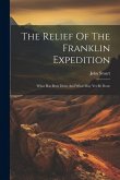 The Relief Of The Franklin Expedition: What Has Been Done And What May Yet Be Done