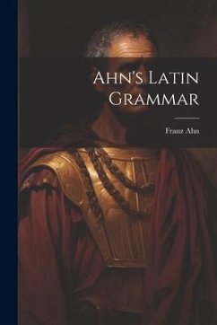 Ahn's Latin Grammar - Ahn, Franz