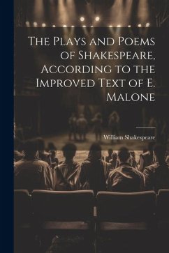 The Plays and Poems of Shakespeare, According to the Improved Text of E. Malone - Shakespeare, William