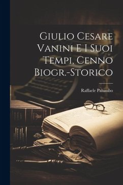 Giulio Cesare Vanini e i Suoi Tempi, Cenno Biogr.-Storico - Palumbo, Raffaele