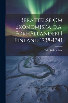 Berättelse om Ekonomiska o.a. Förhållanden i Finland 1738-1741 - Rudenschöld, Ulric