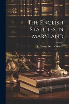 The English Statutes in Maryland - George Leakin Sioussat, St