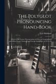 The Polyglot Pronouncing Hand-book; a key to the Correct Pronunciation of Current Geographical and Other Proper Names From Foreign Languages, by D. G.