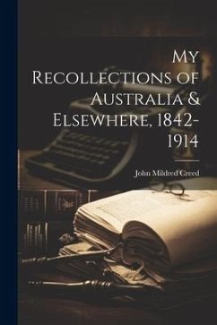 My Recollections of Australia & Elsewhere, 1842-1914 - Creed, John Mildred