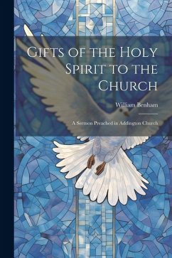 Gifts of the Holy Spirit to the Church: A Sermon Preached in Addington Church - William, Benham