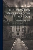 The Education Muddle and the Way Out: A Constructive Criticism of English Educational Machinery