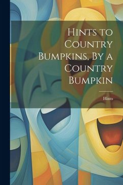 Hints to Country Bumpkins, By a Country Bumpkin - Hints