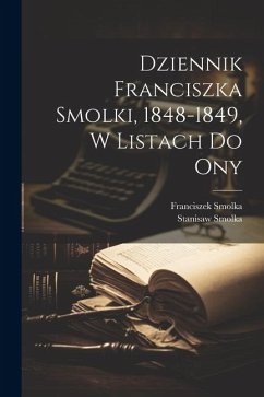 Dziennik Franciszka Smolki, 1848-1849, w listach do ony - Smolka, Franciszek; Smolka, Stanisaw