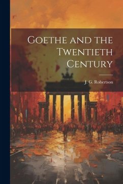 Goethe and the Twentieth Century - Robertson, J. G.