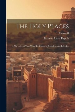 The Holy Places: A Narrative of Two Years' Residence in Jerusalem and Palestine; Volume II - Dupuis, Hanmer Lewis