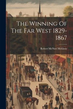 The Winning Of The Far West 1829-1867 - Mcelroy, Robert Mcnutt