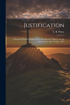 Justification: A Sermon Preached Before the University at S. Mary's, on the 24th Sunday After Trinity, 1853 - Pusey, Edward Bouverie