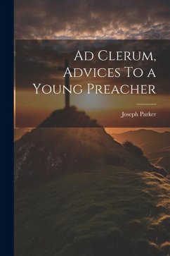 Ad Clerum, Advices To a Young Preacher - Parker, Joseph