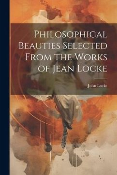 Philosophical Beauties Selected From the Works of Jean Locke - Locke, John