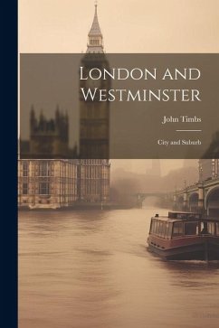 London and Westminster: City and Suburb - Timbs, John