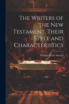 The Writers of the New Testament, Their Style and Characteristics - Henry, Simcox William
