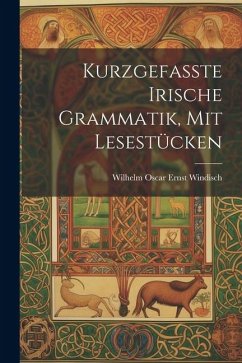 Kurzgefasste Irische Grammatik, mit Lesestücken - Oscar Ernst Windisch, Wilhelm