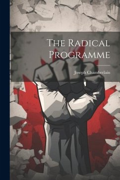 The Radical Programme - Chamberlain, Joseph
