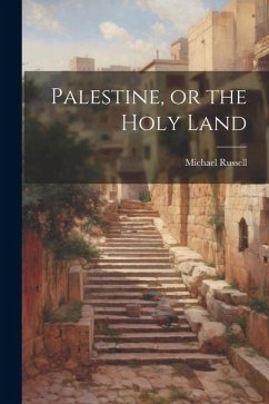 Palestine, or the Holy Land - Russell, Michael