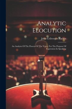 Analytic Elocution: An Analysis Of The Powers Of The Voice, For The Purpose Of Expression In Speaking - Zachos, John Celivergos