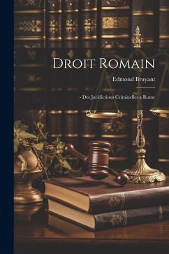 Droit Romain: - Des Juridictions Criminelles a Rome - Bruyant, Edmond