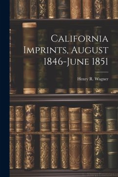 California Imprints, August 1846-June 1851 - Wagner, Henry R.