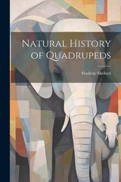 Natural History of Quadrupeds - Shoberl, Frederic