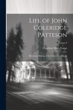 Life of John Coleridge Patteson: Missionary Bishop of the Melanesian Islands; Volume I - Yonge, Charlotte Mary