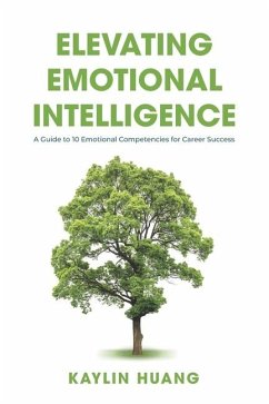 Elevating Emotional Intelligence: A Guide to 10 Emotional Competencies for Career Success - Huang, Kaylin